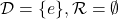 \mathcal D = \{e\}, \mathcal R = \emptyset