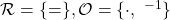 \mathcal R = \{=\}, \mathcal O = \{\cdot, \ ^{-1}\}