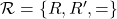 \mathcal R = \{R , R' , =\}