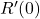R'(0)