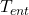 T_{ent}