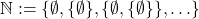\mathbb N := \{ \emptyset , \{\emptyset \} , \{\emptyset , \{\emptyset \}\} ,\ldots \}