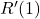 R'(1)