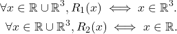 \begin{align*} \forall x \in \mathbb R \cup \mathbb R^3, R_1(x) \iff x \in \mathbb R^3.\\\forall x \in \mathbb R \cup \mathbb R^3, R_2(x) \iff x \in \mathbb R. \end{align*}
