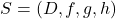 S=(D,f,g,h)