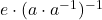 e\cdot (a\cdot a^{-1})^{-1}