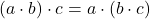 (a\cdot b)\cdot c = a\cdot (b\cdot c)